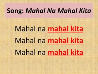 Song: Mahal Na Mahal Kita
Mahal na mahal kita
Mahal na mahal kita
Mahal na mahal kita
 