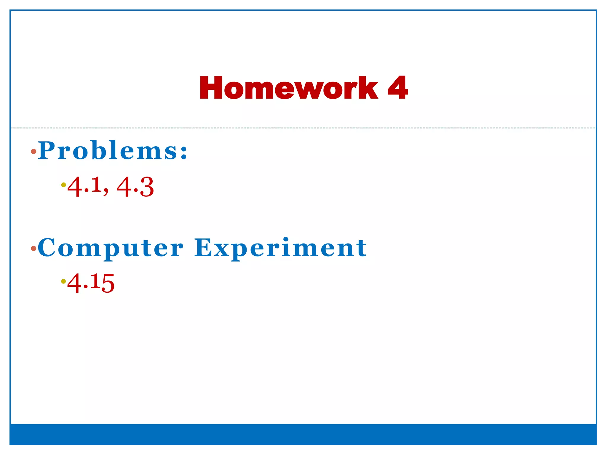 •Problems:
•4.1, 4.3
•Computer Experiment
•4.15
Homework 4
41
 