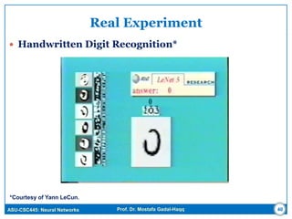 ASU-CSC445: Neural Networks Prof. Dr. Mostafa Gadal-Haqq
Real Experiment
 Handwritten Digit Recognition*
*Courtesy of Yann LeCun.
40
 