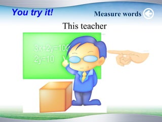 You try it!           Measure words
              This teacher
 