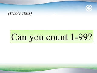 (Whole class)




 Can you count 1-99?
 