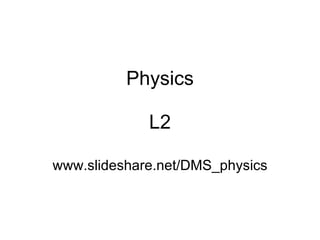 Physics L2 www.slideshare.net/DMS_physics 