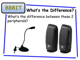 What’s the Difference?
What’s the difference between these 2
peripherals?
 