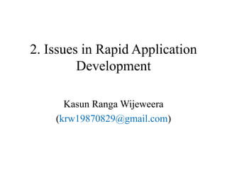 2. Issues in Rapid Application
Development
Kasun Ranga Wijeweera
(krw19870829@gmail.com)
 