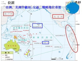 二、位置
亞洲、美洲中繼站→交通、戰略地位重要
P.21
 