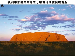 澳洲中部的艾爾斯岩，被當地原住民視為聖
地
 
