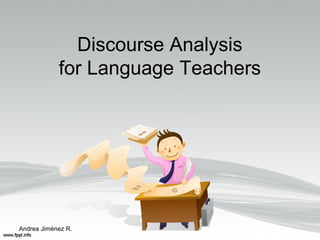 Discourse Analysis
for Language Teachers
Andrea Jiménez R.
 