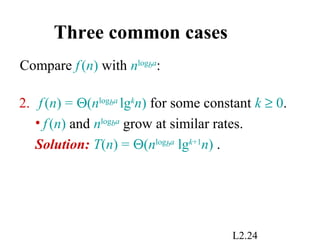 L2.24
Three common cases
Compare f(n) with nlogba
:
2. f(n) = Θ(nlogba
lgk
n) for some constant k ≥ 0.
• f(n) and nlogba
grow at similar rates.
Solution: T(n) = Θ(nlogba
lgk+1
n) .
 