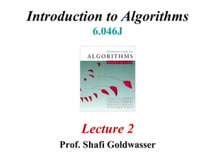 Introduction to Algorithms
6.046J
Lecture 2
Prof. Shafi Goldwasser
 