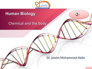 Human Biology
Chemical and the body
Dr. jassim Mohammed Abdo
-2-
 