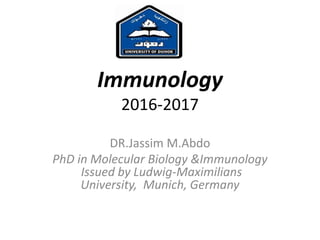 Immunology
2016-2017
DR.Jassim M.Abdo
PhD in Molecular Biology &Immunology
Issued by Ludwig-Maximilians
University, Munich, Germany
 