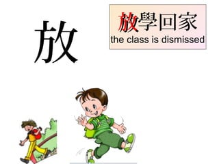 放
放放學回家
the class is dismissed
 