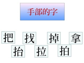 手部的字
把
抬
找
拉
掉
拍
拿
 