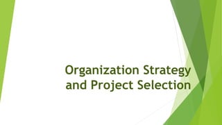 Organization Strategy
and Project Selection
 