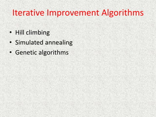 Iterative Improvement Algorithms
• Hill climbing
• Simulated annealing
• Genetic algorithms
 