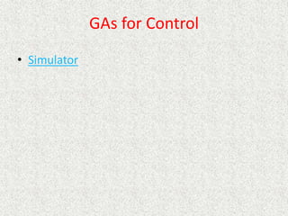GAs for Control
• Simulator
 