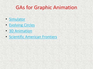 GAs for Graphic Animation
• Simulator
• Evolving Circles
• 3D Animation
• Scientific American Frontiers
 