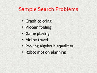 Sample Search Problems
• Graph coloring
• Protein folding
• Game playing
• Airline travel
• Proving algebraic equalities
• Robot motion planning
 