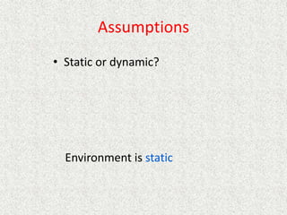 Assumptions
• Static or dynamic?
Environment is static
 