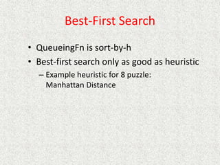 Best-First Search
• QueueingFn is sort-by-h
• Best-first search only as good as heuristic
– Example heuristic for 8 puzzle:
Manhattan Distance
 
