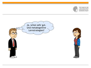 Ja, schon sehr gut.
Und metakognitive
  Lernstrategien?
 