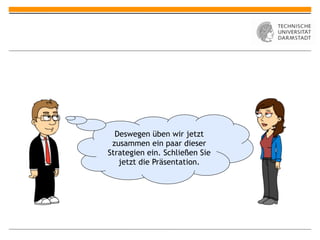 Deswegen üben wir jetzt
 zusammen ein paar dieser
Strategien ein. Schließen Sie
   jetzt die Präsentation.
 