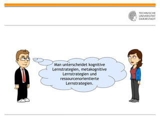 Man unterscheidet kognitive
Lernstrategien, metakognitive
     Lernstrategien und
    ressourcenorientierte
       Lernstrategien.
 