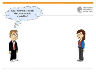 Lisa, können Sie sich
   darunter etwas
     vorstellen?
 