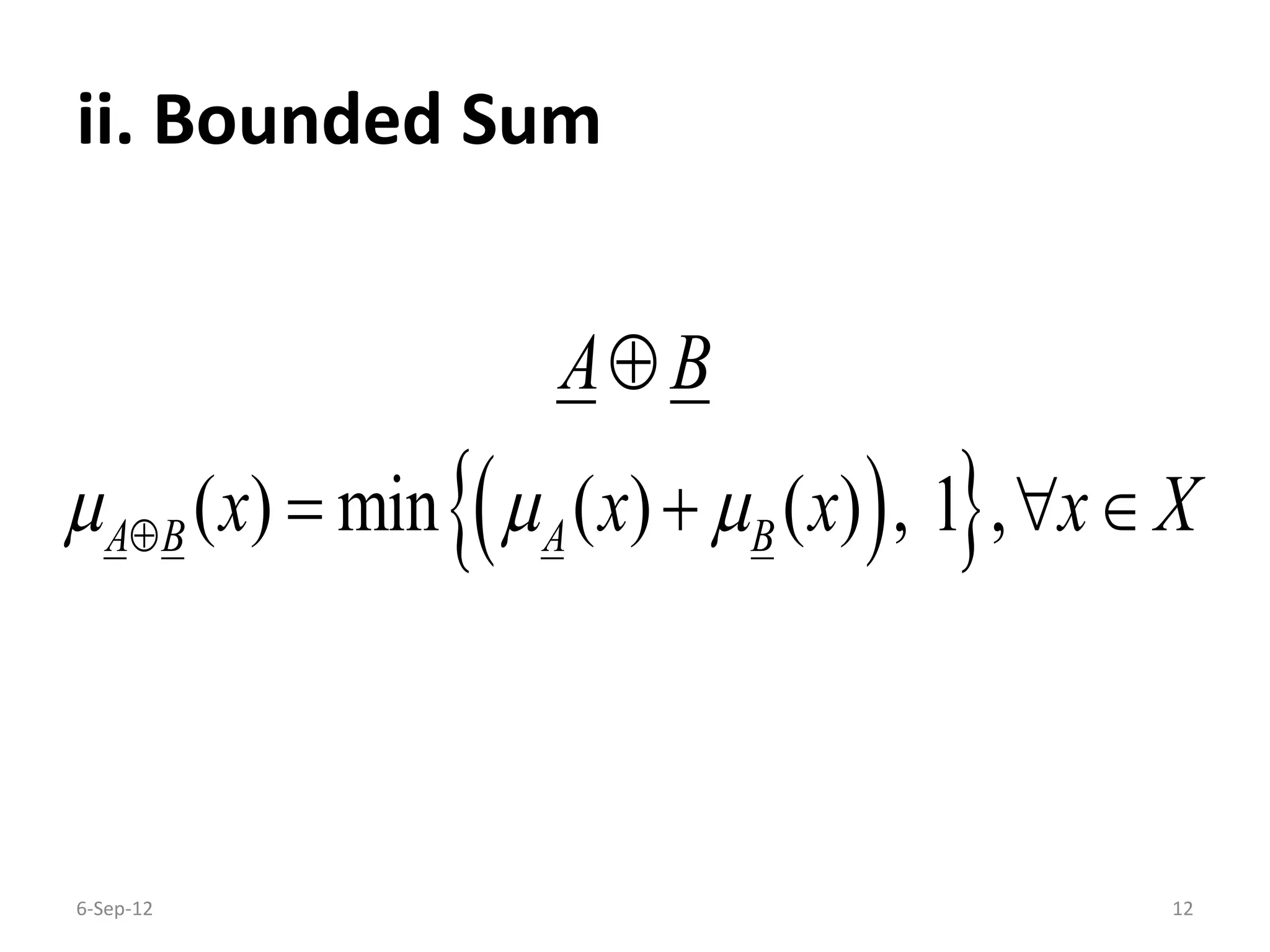 ii. Bounded Sum
6-Sep-12 12
  ( ) min ( ) ( ) , 1 ,A B A B
A B
x x x x X  

   
 