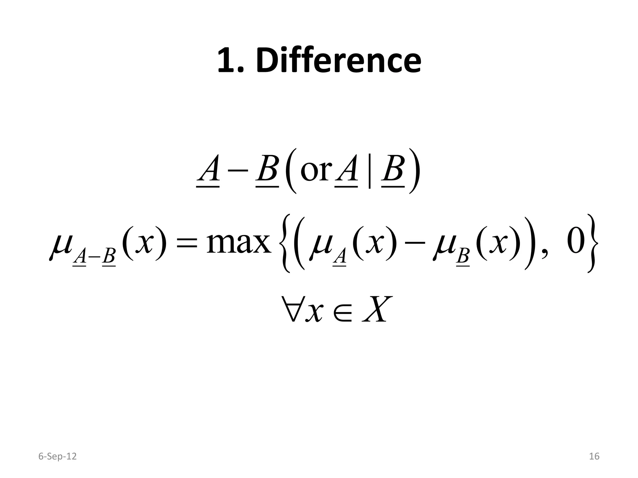 1. Difference
 
  
or |
( ) max ( ) ( ) , 0A B A B
A B A B
x x x
x X
  

 
 
6-Sep-12 16
 