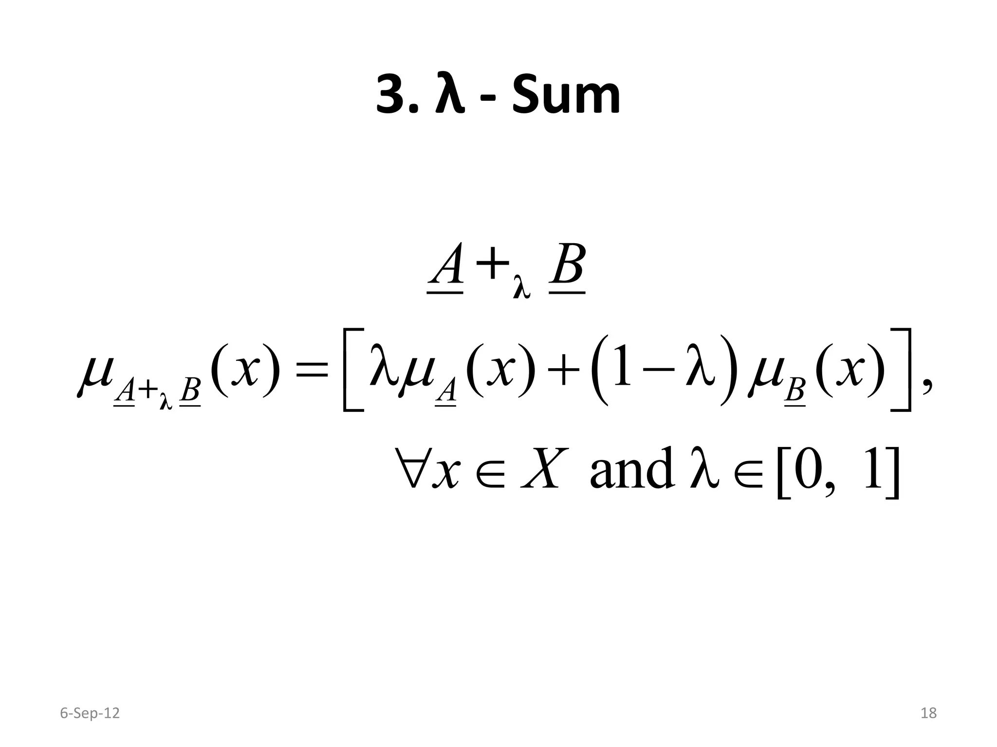3. λ - Sum
 ( ) λ ( ) 1 λ ( ) ,
and λ [0, 1]
A B A B
A B
x x x
x X
      
  
λ
λ
+
+
6-Sep-12 18
 