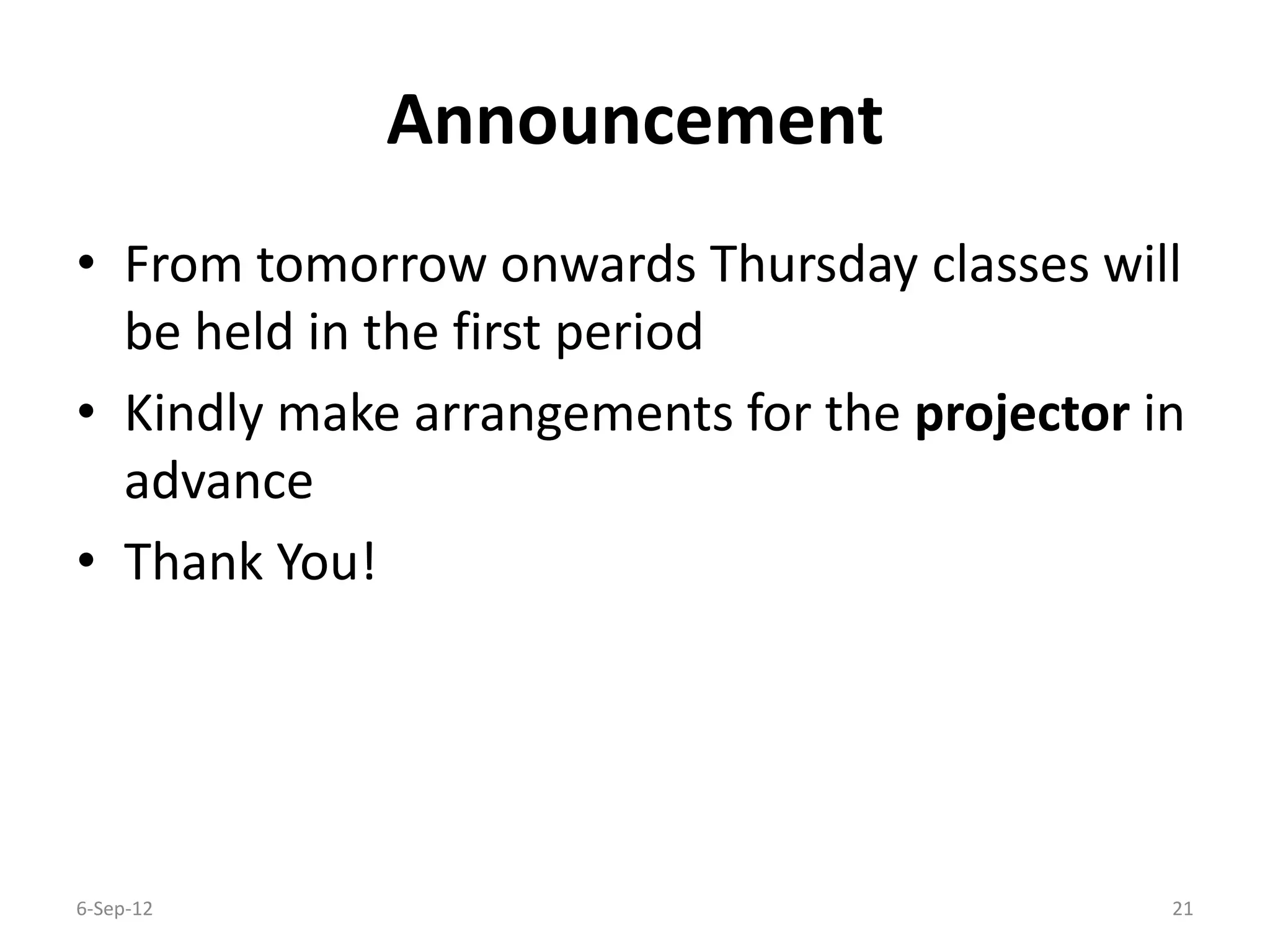 Announcement
• From tomorrow onwards Thursday classes will
be held in the first period
• Kindly make arrangements for the projector in
advance
• Thank You!
6-Sep-12 21
 