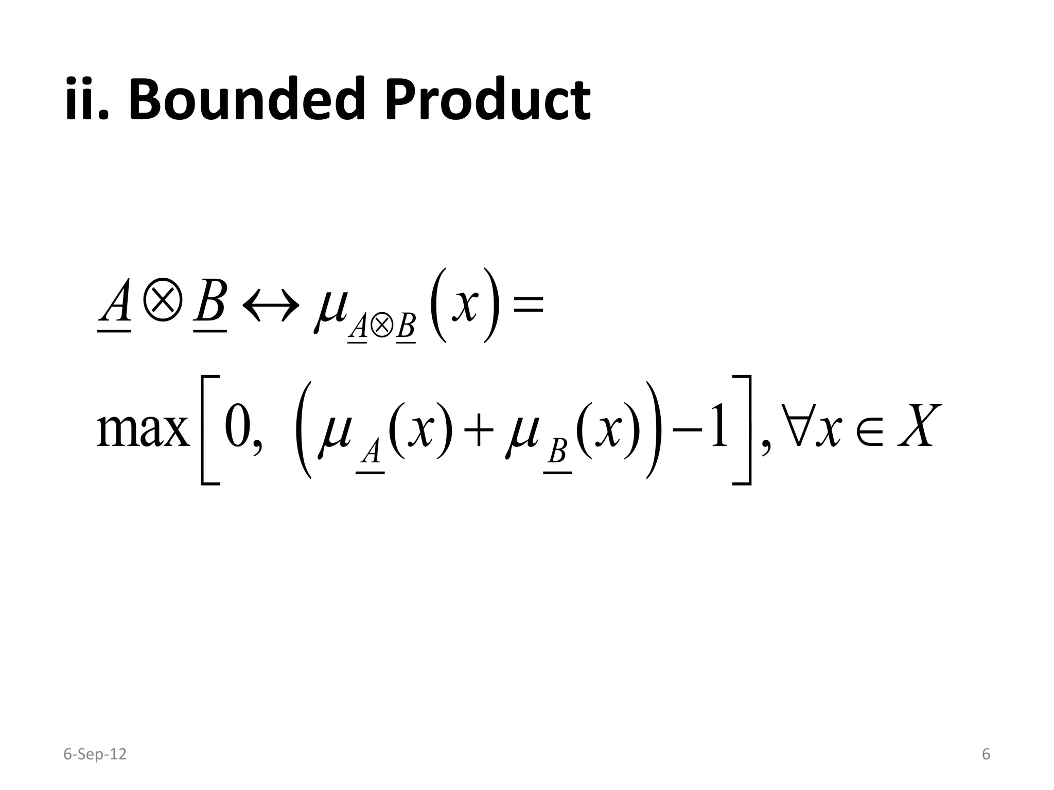 ii. Bounded Product
6-Sep-12 6
 
 max 0, ( ) ( ) 1 ,
A B
A B
A B x
x x x X

 
  
    
 
 