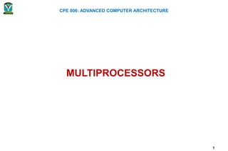 CPE 806: ADVANCED COMPUTER ARCHITECTURE
1
MULTIPROCESSORS
 