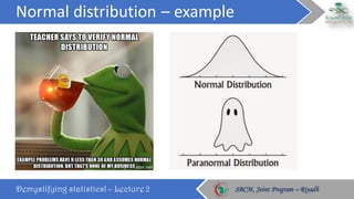 Normal	distribution	– example
Demystifying statistics! – Lecture 2 SBCM, Joint Program – RiyadhSBCM, Joint Program – Riyadh
 
