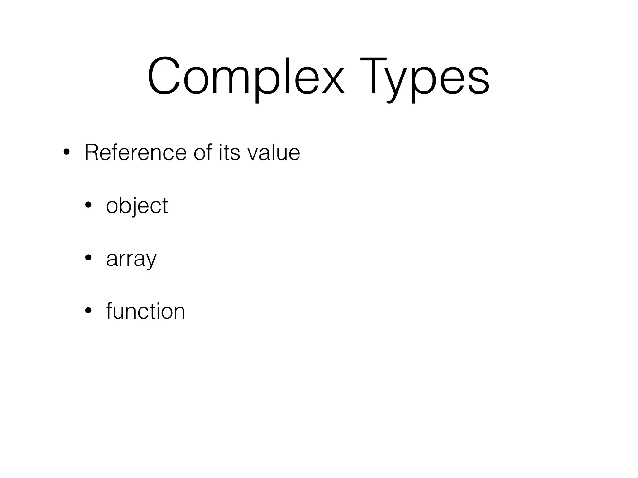 Primitive Types
• Directly Store Value
• string
• number
• boolean
• null
• undeﬁned
 
