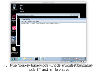 (5) Type “doskey babel-node=.node_modules.binbabel-
node $*” and hit ﬁle > save
 