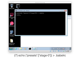 (7) echo {"presets":["stage-0"]} > .babelrc
 