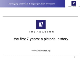 the first 7 years: a pictorial history www.L2Foundation.org 