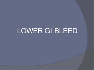 LOWER GI BLEED
 