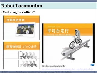 MUSES_SECRET: ORF-RE Project - © PAMI Research Group – University of Waterloo 14/22
14
L2, SPC418: Autonomous Vehicles Design and Control- Zewail City of Science and Technology - Fall 2016 © Dr. Alaa Khamis
Robot Locomotion
• Walking or rolling?
Bicycling robot muRata Boy
http://www.murata.com/corporate/boy_girl/boy/index.html
 