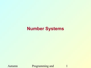 Number Systems




Autumn    Programming and   1
 