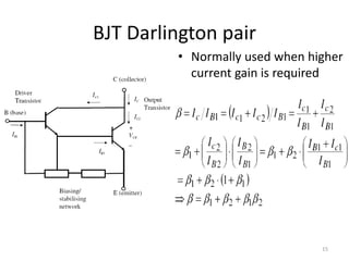 BJT Darlington pair
• Normally used when higher
current gain is required
15
 