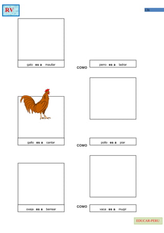 126RV
EDUCAR-PERU
COMO
COMO
COMO
gato es a maullar perro es a ladrar
gallo es a cantar pollo es a piar
oveja es a berrear vaca es a mugir
 