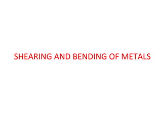 SHEARING AND BENDING OF METALS 