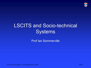 LSCITS and Socio-technical Systems Prof Ian Sommerville 