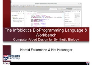 The Infobiotics BioProgramming Language &
Workbench
Computer-Aided Design for Synthetic Biology
Harold Fellermann & Nat Krasnogor
 