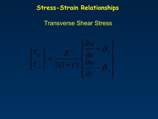 Stress-Strain Relationships
Transverse Shear Stress












−
∂
∂
−
∂
∂
+
=






y
x
yz
xz
y
w
x
...