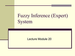 Fuzzy Inference (Expert)
System
Lecture Module 20
 