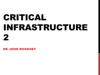 CRITICAL
INFRASTRUCTURE
2
DR JOHN ROOKSBY
 